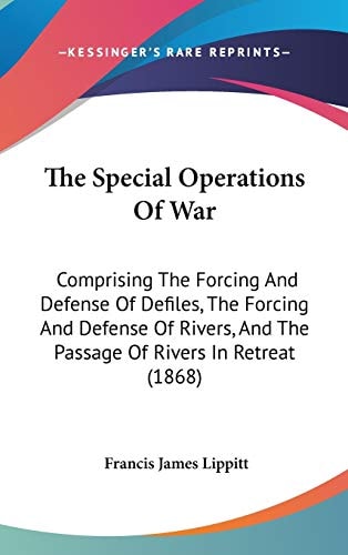 The Special Operations Of War: Comprising The Forcing And Defense Of Defiles, The Forcing And Defense Of Rivers, And The Passage Of Rivers In Retreat (1868)