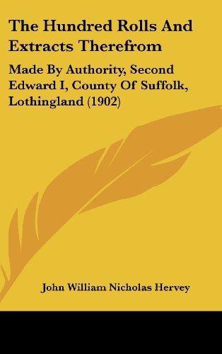 The Hundred Rolls And Extracts Therefrom: Made By Authority, Second Edward I, County Of Suffolk, Lothingland (1902)
