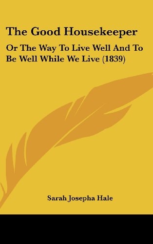 The Good Housekeeper: Or The Way To Live Well And To Be Well While We Live (1839)