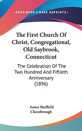 The First Church Of Christ, Congregational, Old Saybrook, Connecticut: The Celebration Of The Two Hundred And Fiftieth Anniversary (1896)