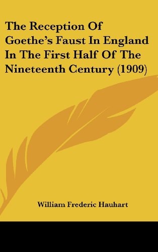 The Reception Of Goethe's Faust In England In The First Half Of The Nineteenth Century (1909)