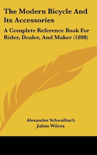 The Modern Bicycle And Its Accessories: A Complete Reference Book For Rider, Dealer, And Maker (1898)