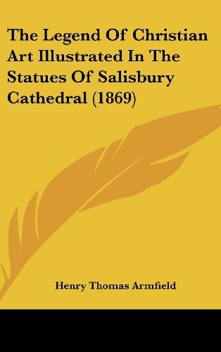 The Legend Of Christian Art Illustrated In The Statues Of Salisbury Cathedral (1869)