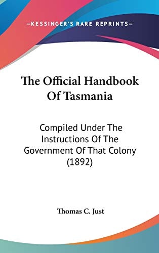 The Official Handbook Of Tasmania: Compiled Under The Instructions Of The Government Of That Colony (1892)