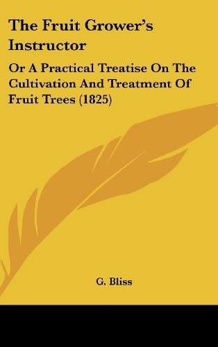 The Fruit Grower's Instructor: Or A Practical Treatise On The Cultivation And Treatment Of Fruit Trees (1825)