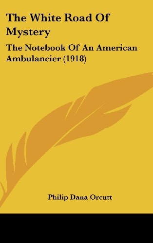 The White Road Of Mystery: The Notebook Of An American Ambulancier (1918)