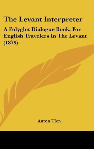 The Levant Interpreter: A Polyglot Dialogue Book, For English Travelers In The Levant (1879)
