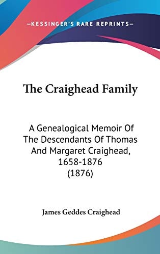 The Craighead Family: A Genealogical Memoir Of The Descendants Of Thomas And Margaret Craighead, 1658-1876 (1876)