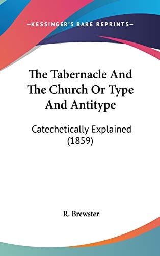 The Tabernacle And The Church Or Type And Antitype: Catechetically Explained (1859)