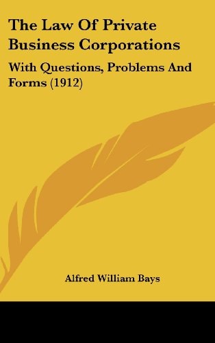 The Law Of Private Business Corporations: With Questions, Problems And Forms (1912)