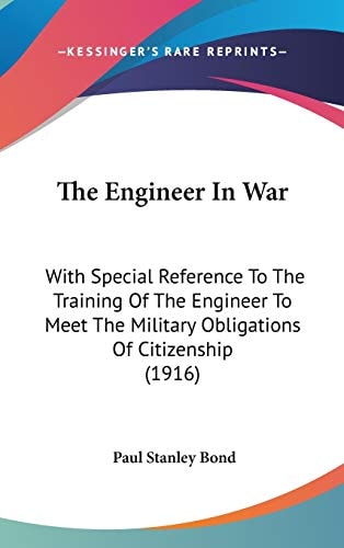 The Engineer In War: With Special Reference To The Training Of The Engineer To Meet The Military Obligations Of Citizenship (1916)