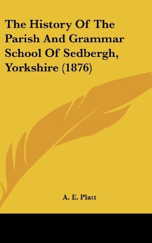 The History Of The Parish And Grammar School Of Sedbergh, Yorkshire (1876)