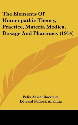 The Elements Of Homeopathic Theory, Practice, Materia Medica, Dosage And Pharmacy (1914)