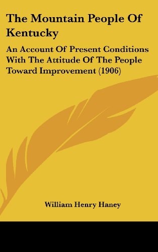 The Mountain People Of Kentucky: An Account Of Present Conditions With The Attitude Of The People Toward Improvement (1906)