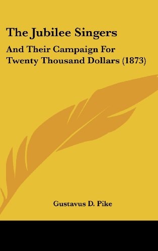 The Jubilee Singers: And Their Campaign For Twenty Thousand Dollars (1873)