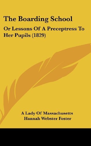 The Boarding School: Or Lessons Of A Preceptress To Her Pupils (1829)