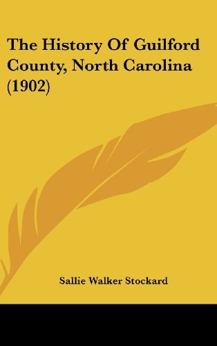 The History Of Guilford County, North Carolina (1902)