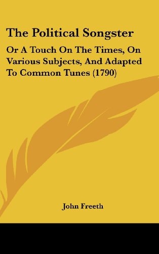 The Political Songster: Or A Touch On The Times, On Various Subjects, And Adapted To Common Tunes (1790)