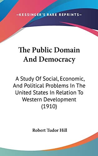 The Public Domain And Democracy: A Study Of Social, Economic, And Political Problems In The United States In Relation To Western Development (1910)