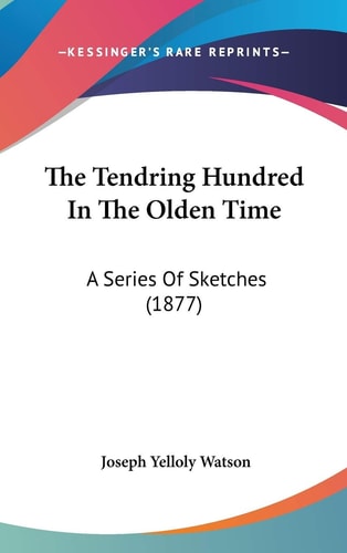 The Tendring Hundred In The Olden Time: A Series Of Sketches (1877)