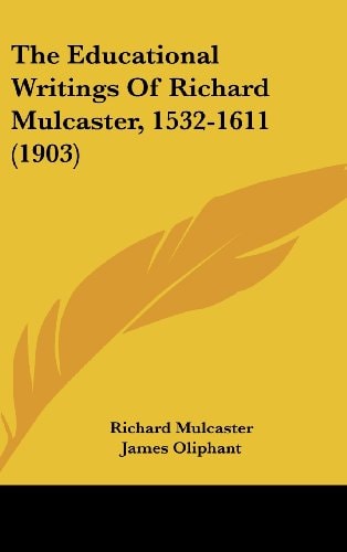 The Educational Writings Of Richard Mulcaster, 1532-1611 (1903)