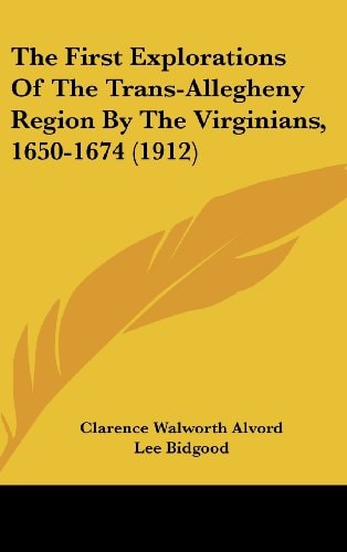 The First Explorations Of The Trans-Allegheny Region By The Virginians, 1650-1674 (1912)