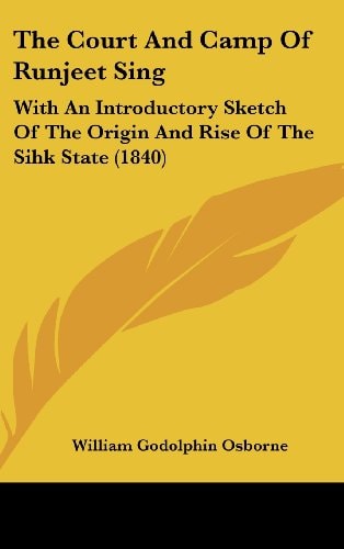 The Court And Camp Of Runjeet Sing: With An Introductory Sketch Of The Origin And Rise Of The Sihk State (1840)