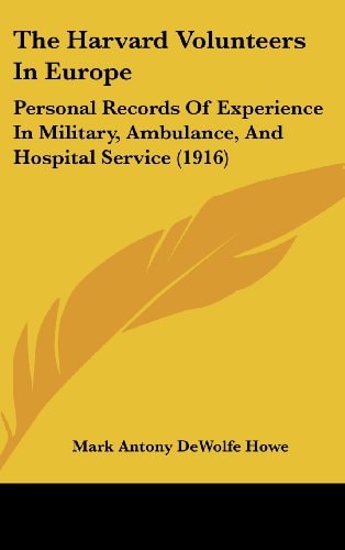 The Harvard Volunteers In Europe: Personal Records Of Experience In Military, Ambulance, And Hospital Service (1916)