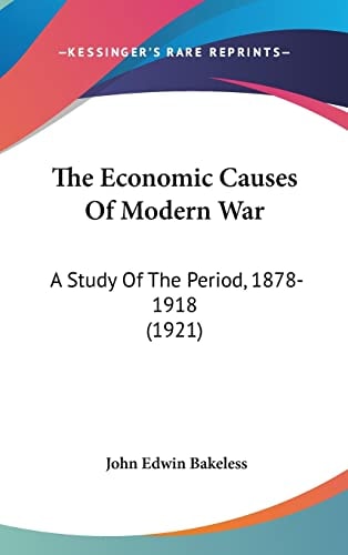 The Economic Causes Of Modern War: A Study Of The Period, 1878-1918 (1921)