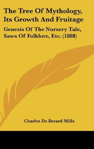 The Tree Of Mythology, Its Growth And Fruitage: Genesis Of The Nursery Tale, Saws Of Folklore, Etc. (1888)