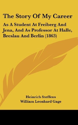 The Story Of My Career: As A Student At Freiberg And Jena, And As Professor At Halle, Breslau And Berlin (1863)
