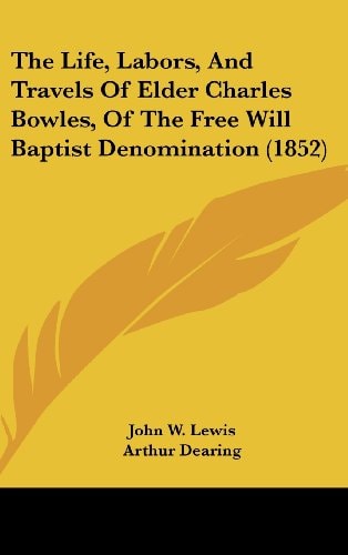 The Life, Labors, And Travels Of Elder Charles Bowles, Of The Free Will Baptist Denomination (1852)