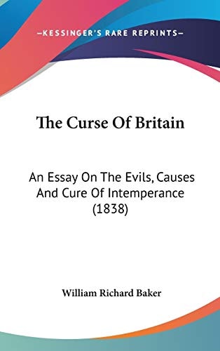 The Curse Of Britain: An Essay On The Evils, Causes And Cure Of Intemperance (1838)