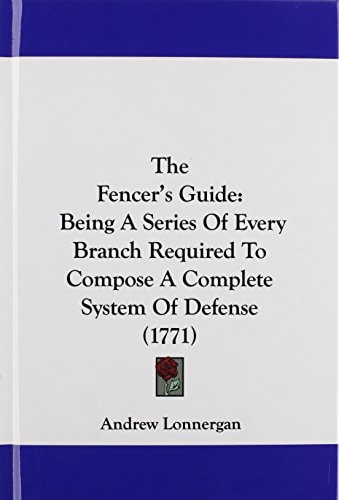 The Fencer's Guide: Being A Series Of Every Branch Required To Compose A Complete System Of Defense (1771)