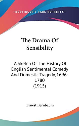 The Drama Of Sensibility: A Sketch Of The History Of English Sentimental Comedy And Domestic Tragedy, 1696-1780 (1915)