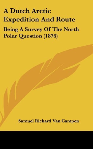 A Dutch Arctic Expedition And Route: Being A Survey Of The North Polar Question (1876)