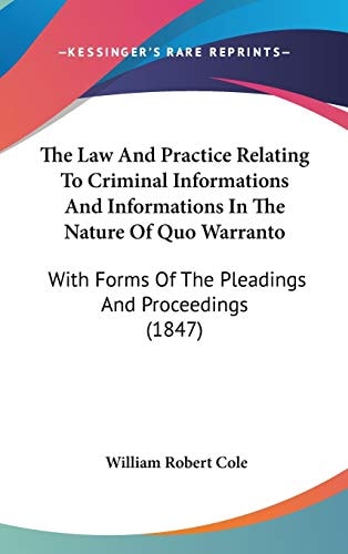 The Law And Practice Relating To Criminal Informations And Informations In The Nature Of Quo Warranto: With Forms Of The Pleadings And Proceedings (1847)