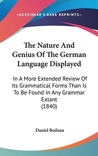 The Nature And Genius Of The German Language Displayed: In A More Extended Review Of Its Grammatical Forms Than Is To Be Found In Any Grammar Extant (1840)