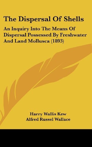 The Dispersal Of Shells: An Inquiry Into The Means Of Dispersal Possessed By Freshwater And Land Mollusca (1893)