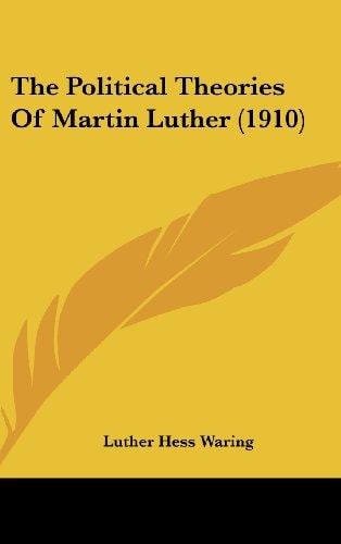 The Political Theories Of Martin Luther (1910)