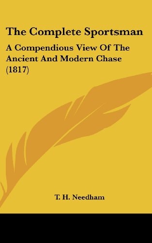 The Complete Sportsman: A Compendious View Of The Ancient And Modern Chase (1817)