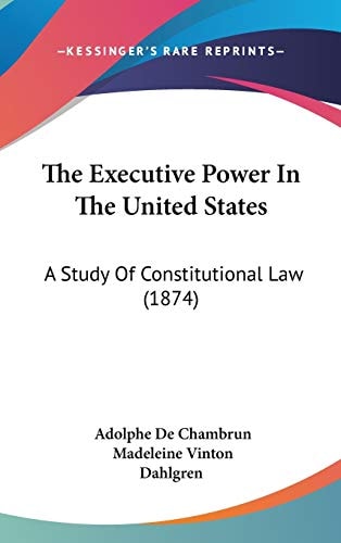 The Executive Power In The United States: A Study Of Constitutional Law (1874)
