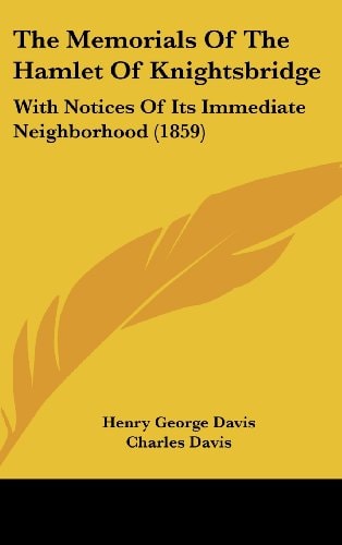 The Memorials Of The Hamlet Of Knightsbridge: With Notices Of Its Immediate Neighborhood (1859)