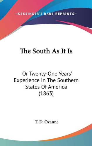 The South As It Is: Or Twenty-One Years' Experience In The Southern States Of America (1863)