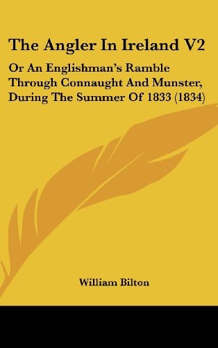 The Angler In Ireland V2: Or An Englishman's Ramble Through Connaught And Munster, During The Summer Of 1833 (1834)