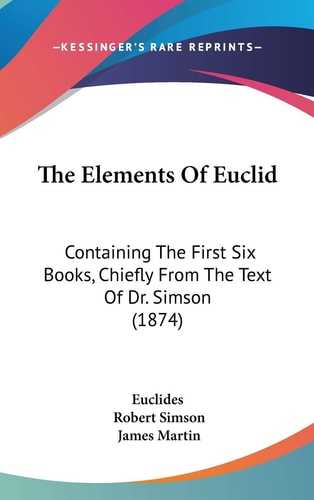 The Elements Of Euclid: Containing The First Six Books, Chiefly From The Text Of Dr. Simson (1874)