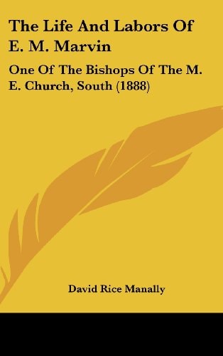 The Life And Labors Of E. M. Marvin: One Of The Bishops Of The M. E. Church, South (1888)