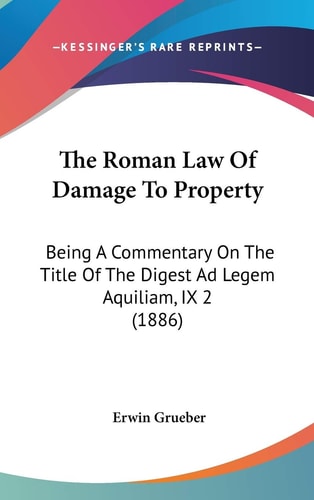 The Roman Law Of Damage To Property: Being A Commentary On The Title Of The Digest Ad Legem Aquiliam, IX 2 (1886)