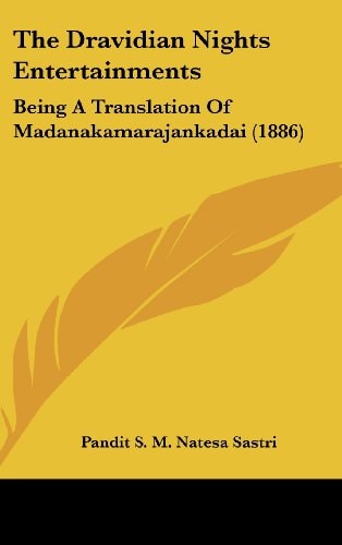 The Dravidian Nights Entertainments: Being A Translation Of Madanakamarajankadai (1886)