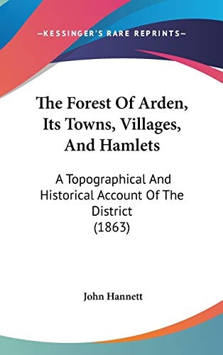 The Forest Of Arden, Its Towns, Villages, And Hamlets: A Topographical And Historical Account Of The District (1863)